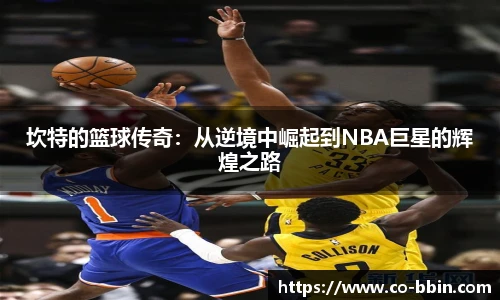 坎特的篮球传奇：从逆境中崛起到NBA巨星的辉煌之路